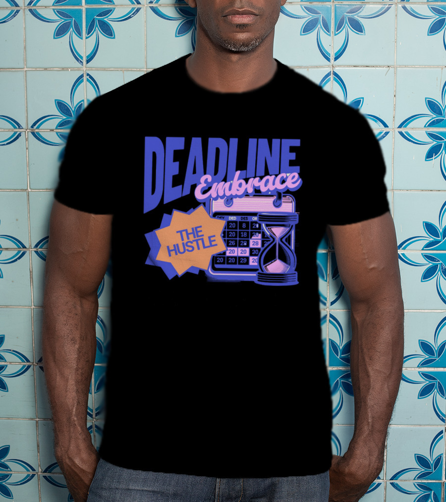 Deadline Embrace The Hustle Calendar And Hourglass T-Shirt