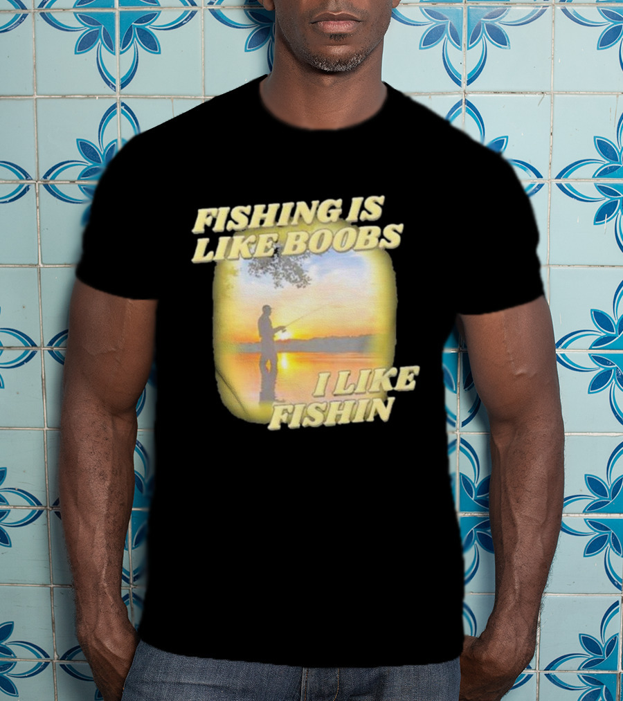 Fishing Is Like Boobs I Like Fishin Sunset T-Shirt
