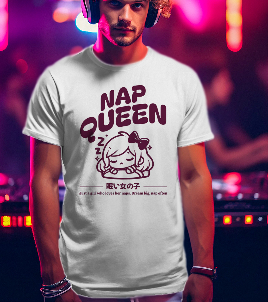 Nap Queen Just A Girl Who Loves Her Naps Dream Big Nap Often T-Shirt