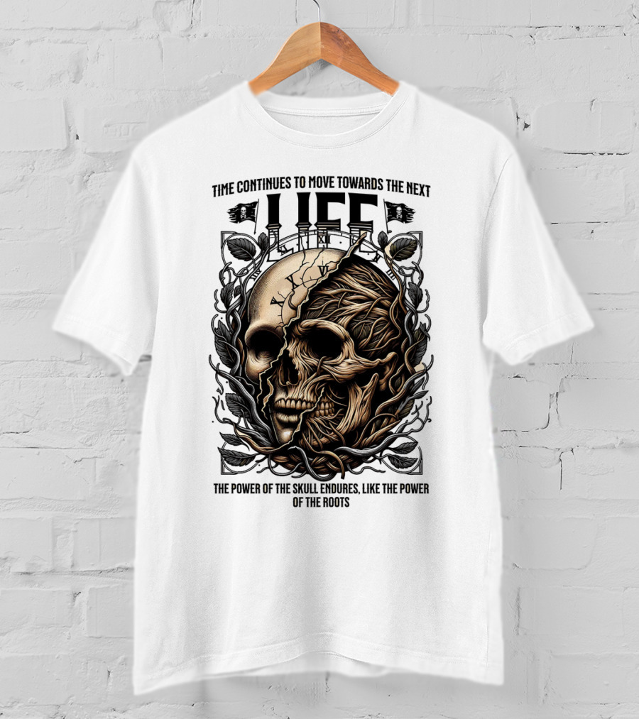 Time Continues To Move Towards The Next Life: The Power Of The Skull Endures Like The Power Of The Roots T-Shirt