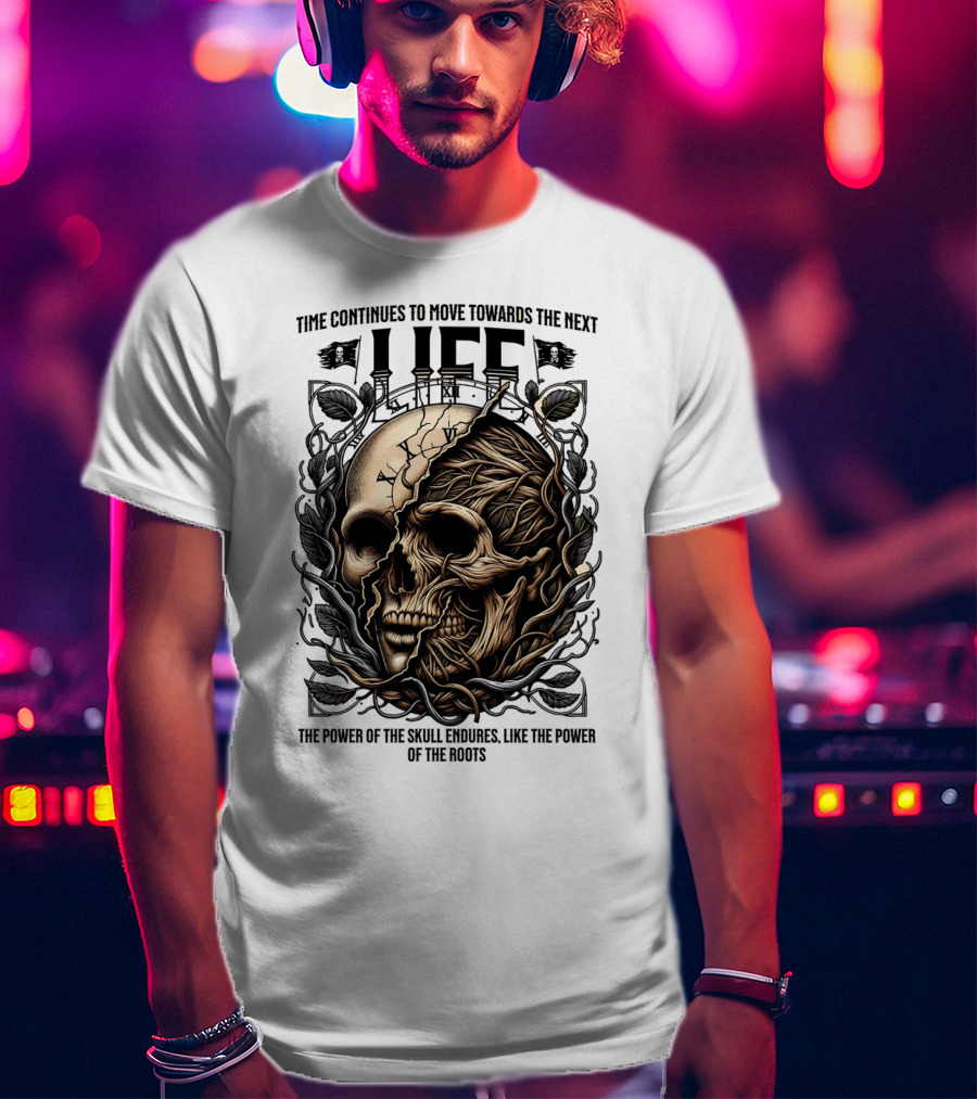 Time Continues To Move Towards The Next Life: The Power Of The Skull Endures Like The Power Of The Roots T-Shirt