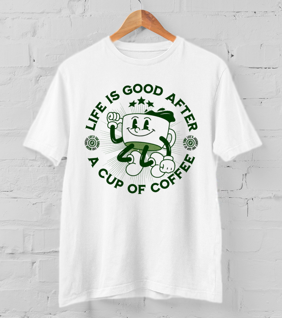 Life Is Good After A Cup Of Coffee T-Shirt