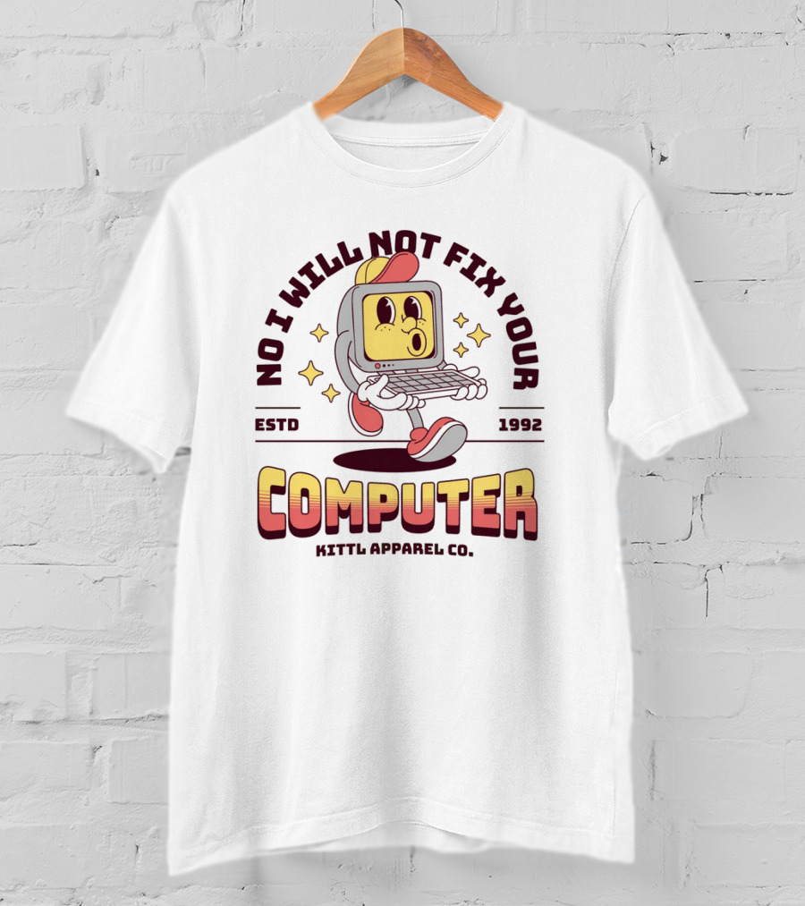 No I Will Not Fix Your Computer Kittl Apparel Co. ESTD 1992 T-Shirt