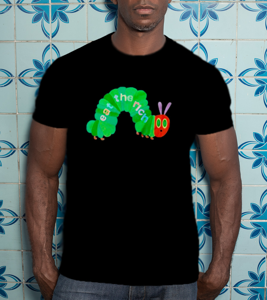 The Very Hungry Caterpillar Eat The Rich T-Shirt
