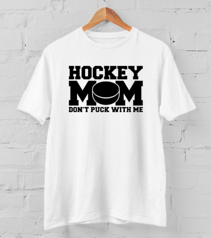 Hockey Mom Don’t Puck With Me Bold Statement With Puck T-Shirt