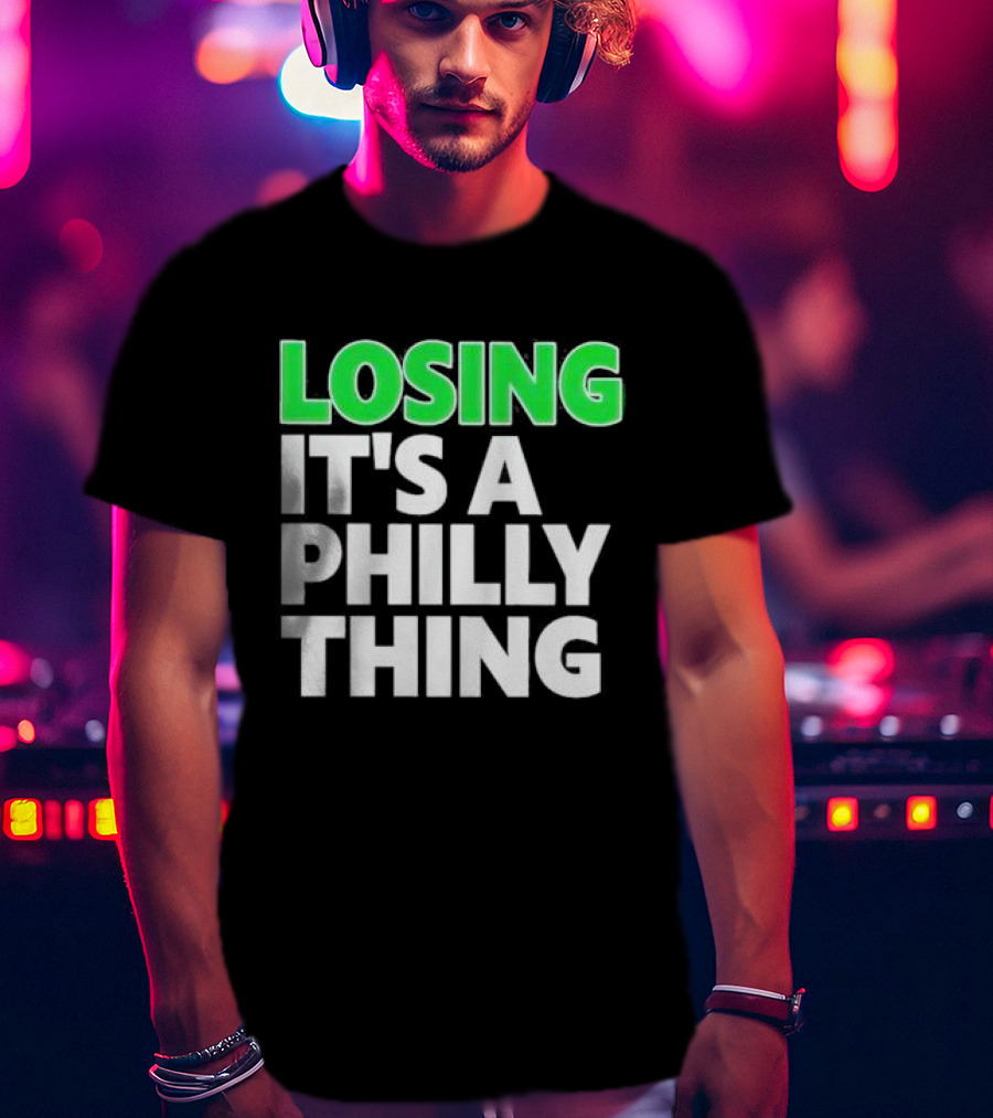 Losing It's A Philly Thing Philadelphia Sports Culture T-Shirt