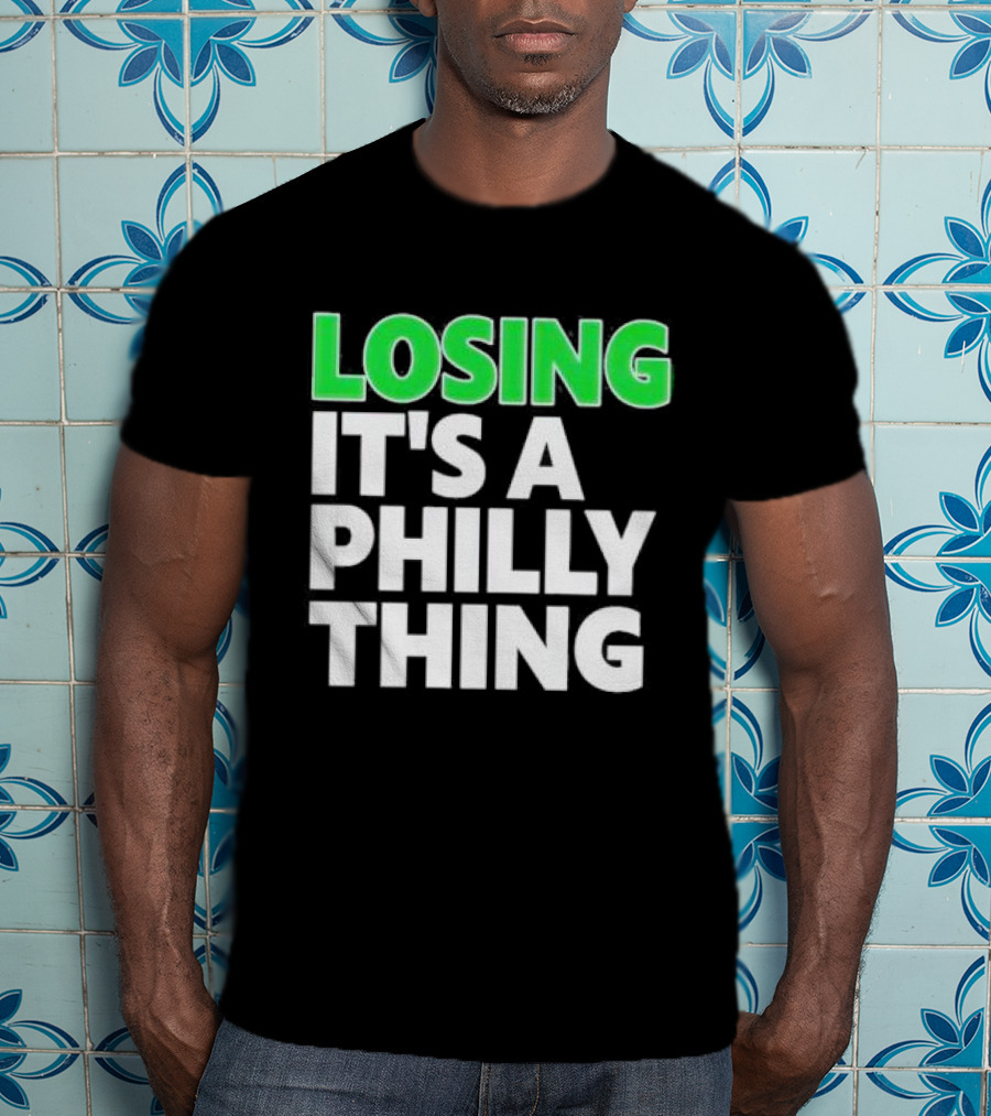 Losing It's A Philly Thing Philadelphia Sports Culture T-Shirt