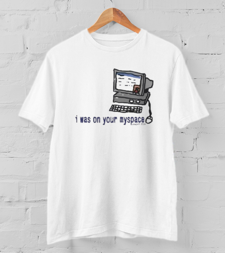 I Was On Your Myspace Computer Drawing 2004 T-Shirt
