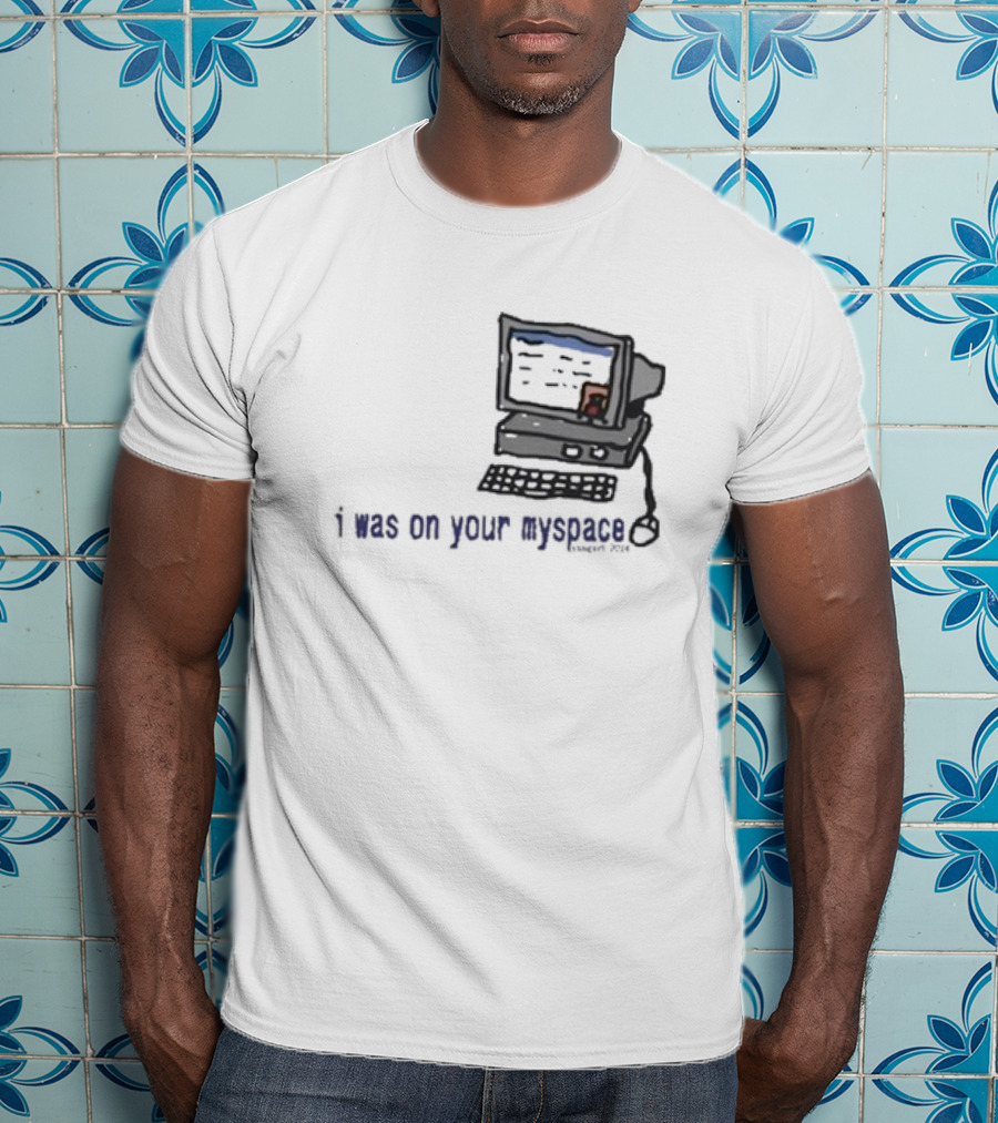 I Was On Your Myspace Computer Drawing 2004 T-Shirt