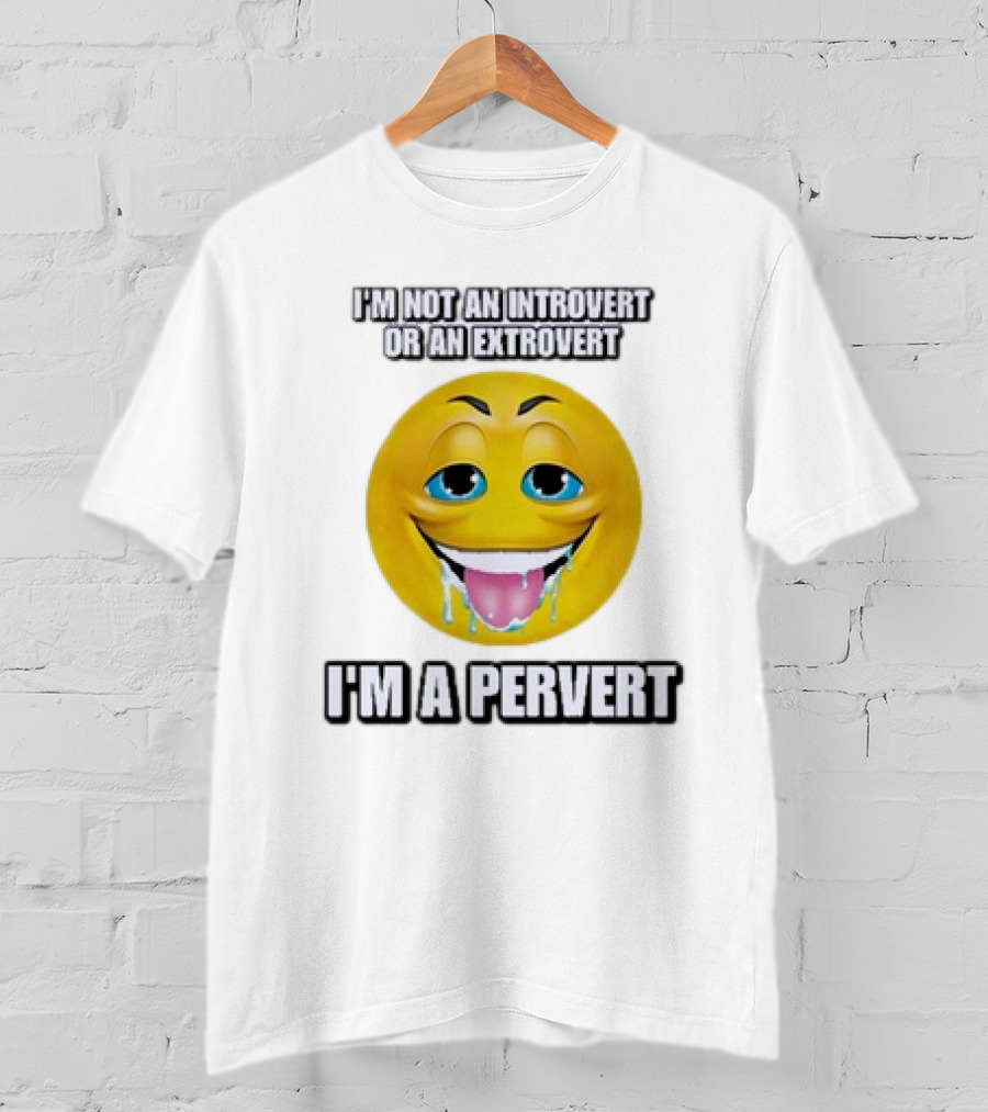 I’m Not An Introvert Or An Extrovert I’m A Pervert Emoji Face T-Shirt
