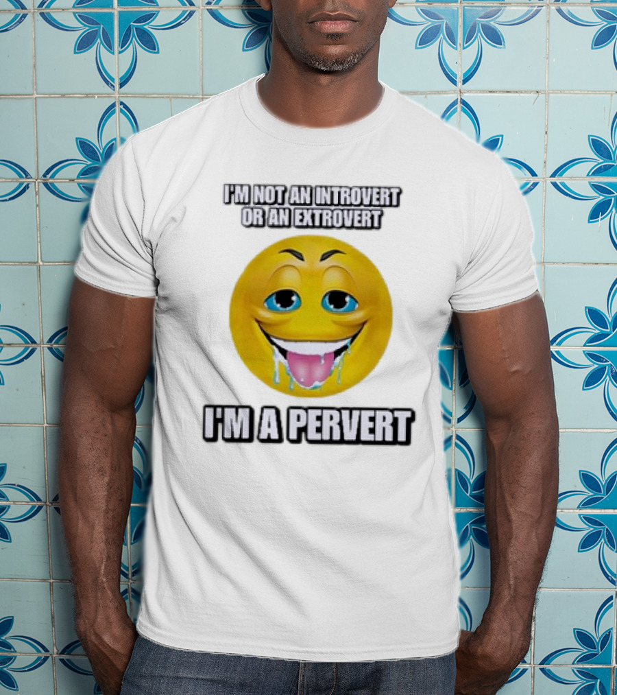 I’m Not An Introvert Or An Extrovert I’m A Pervert Emoji Face T-Shirt