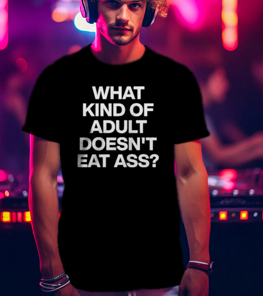 What Kind Of Adult Doesn’t Eat Ass Black T-Shirt