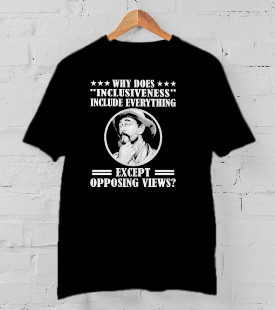 Why Does Inclusiveness Include Everything Except Opposing Views Question Cowboy Image T-Shirt
