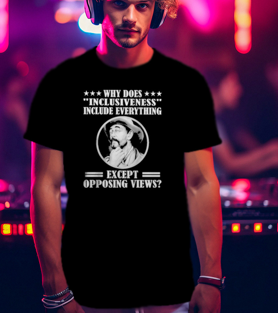 Why Does Inclusiveness Include Everything Except Opposing Views Question Cowboy Image T-Shirt