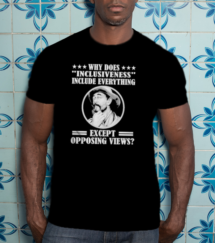 Why Does Inclusiveness Include Everything Except Opposing Views Question Cowboy Image T-Shirt