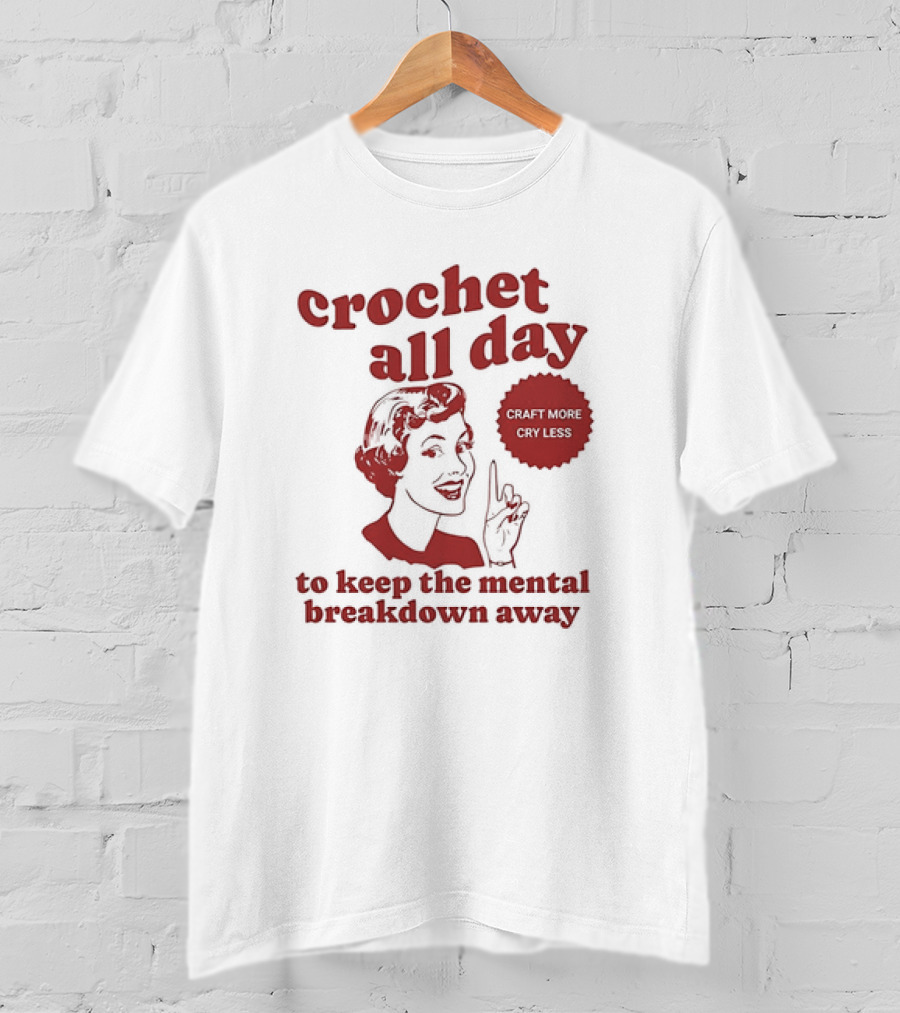 Crochet All Day Craft More Cry Less To Keep The Mental Breakdown Away T-Shirt
