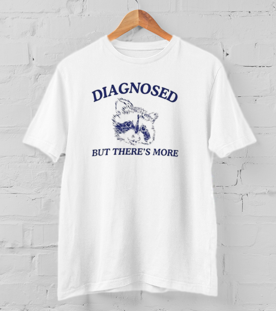 Diagnosed But There's More Raccoon Drawing Humor Meme T-Shirt