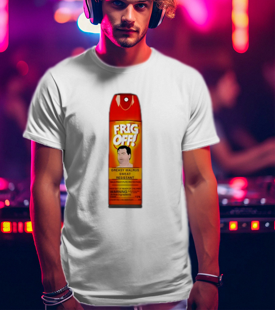Frig Off Greasy Walrus Sweat Resistant Spray Warning T-Shirt