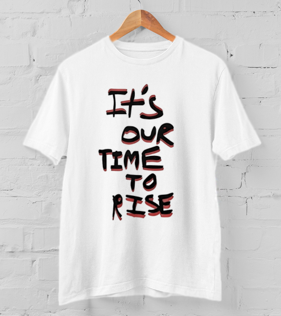 It's Our Time To Rise Empowerment Movement T-Shirt
