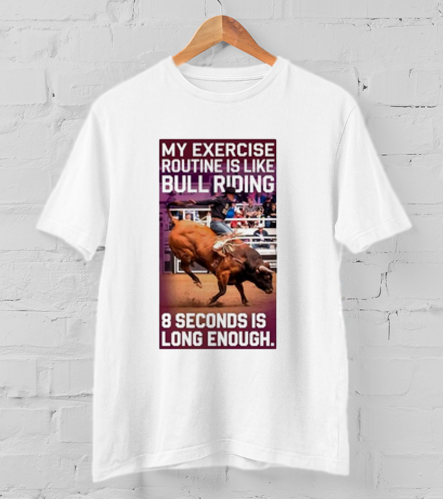 My Exercise Routine Is Like Bull Riding 8 Seconds Is Long Enough T-Shirt
