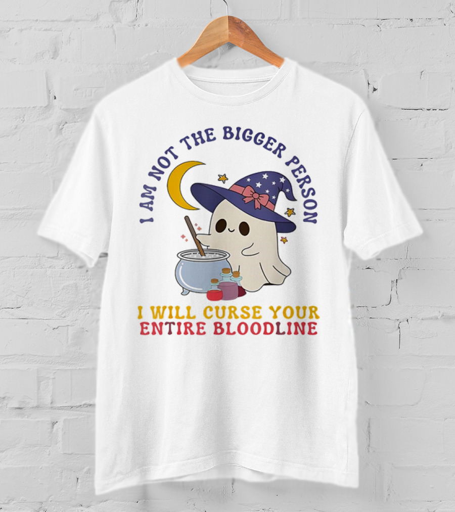 I Am Not The Bigger Person Wizard Boo I Will Curse Your Entire Bloodline T-Shirt