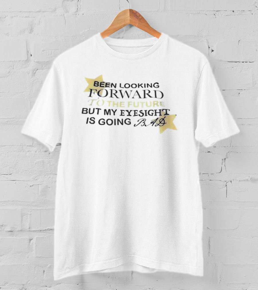 Been Looking Forward To The Future But My Eyesight Is Going Bad With Star Accents T-Shirt