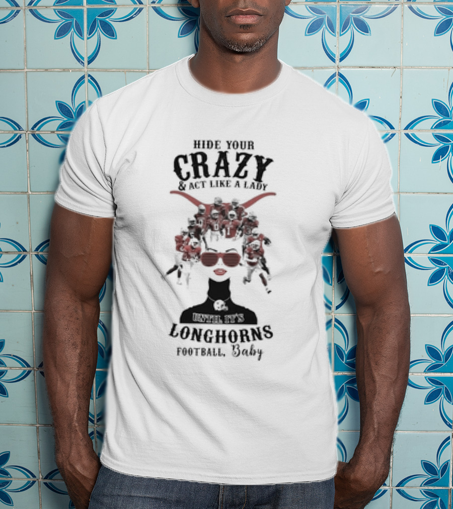 Hide Your Crazy And Act Like A Lady Texas Longhorns Football Baby T-Shirt