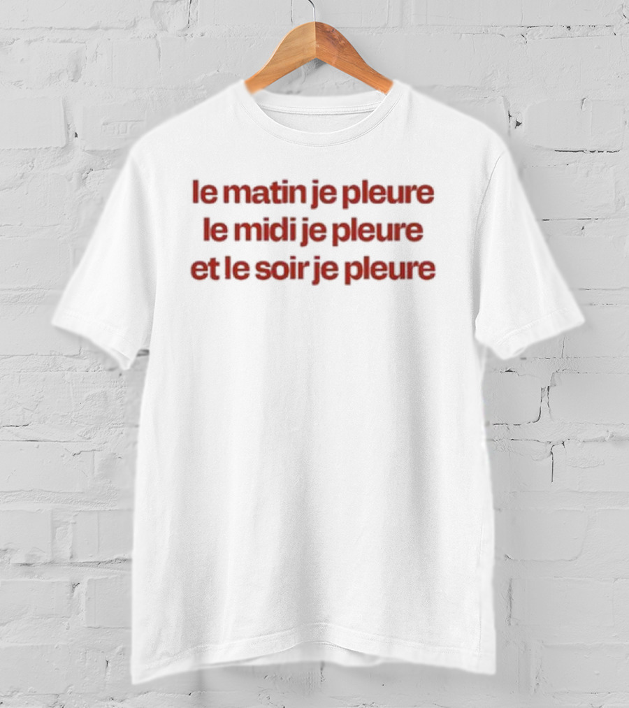 Le Matin Je Pleure Le Midi Je Pleure Et Le Soir Je Pleure Humour Français Nostalgique Minimaliste T-Shirt
