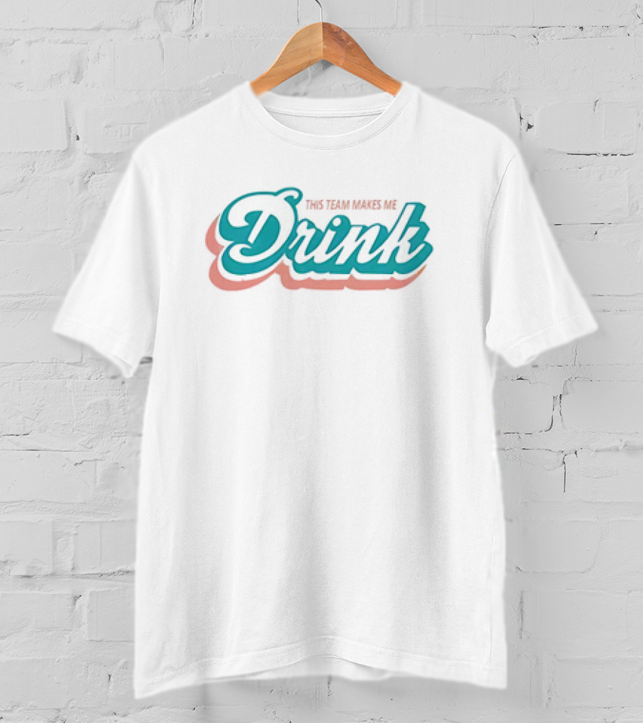 This Team Makes Me Drink Miami Dolphins T-Shirt