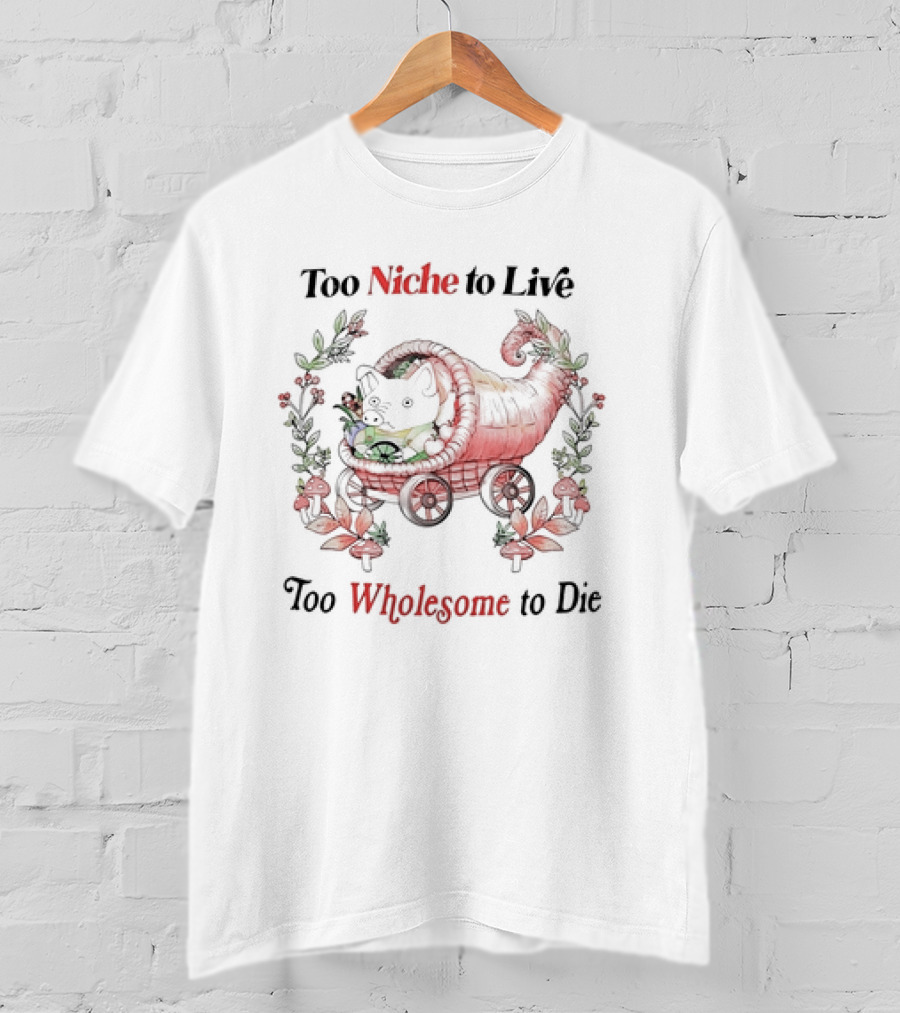 Too Niche To Live Too Wholesome To Die Pig In Cornucopia With Flowers And Mushrooms T-Shirt