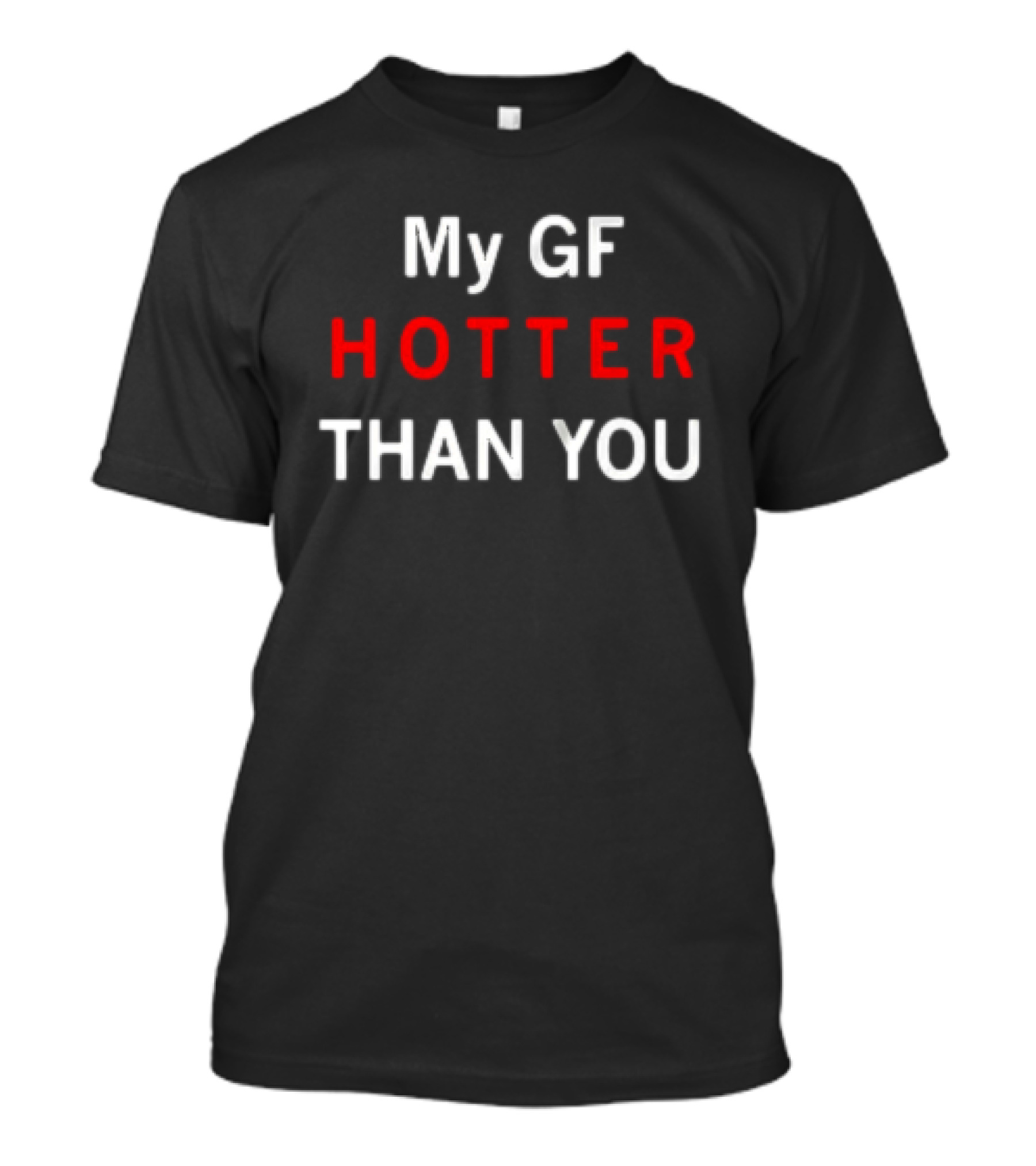 My GF Hotter Than You T-Shirt