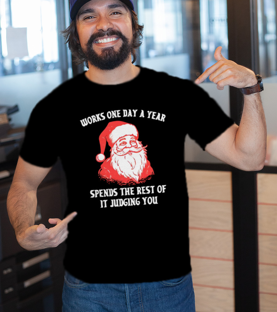 Santa Claus Works One Day A Year Spends The Rest Of It Judging You T-Shirt
