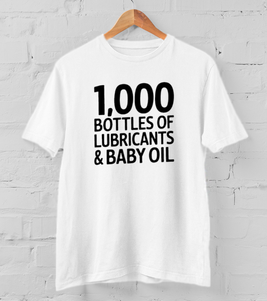 1000 Bottles Of Lubricants And Baby Oil T-Shirt