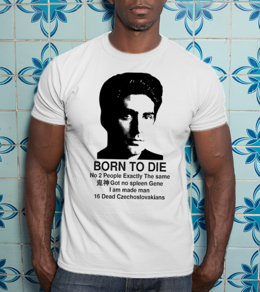 Christopher Moltisanti Born To Die No 2 People Exactly The Same 16 Dead Czechoslovakians Made Man T-Shirt