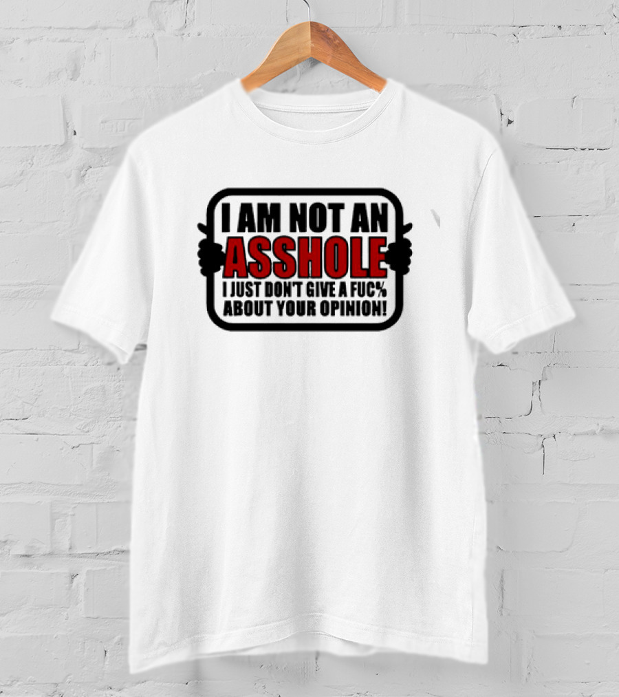 I Am Not An Asshole I Just Don't Give A Fuc% About Your Opinion T-Shirt