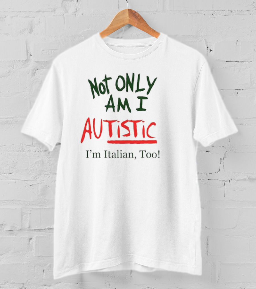 Not Only Am I Autistic I'm Italian Too Funny Christmas T-Shirt