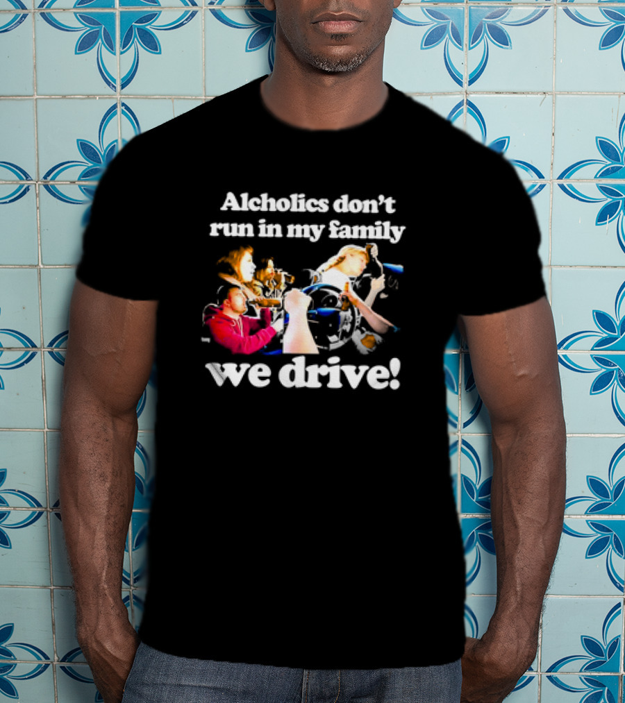 Alcholics Don’t Run In My Family We Drive Retro T-Shirt
