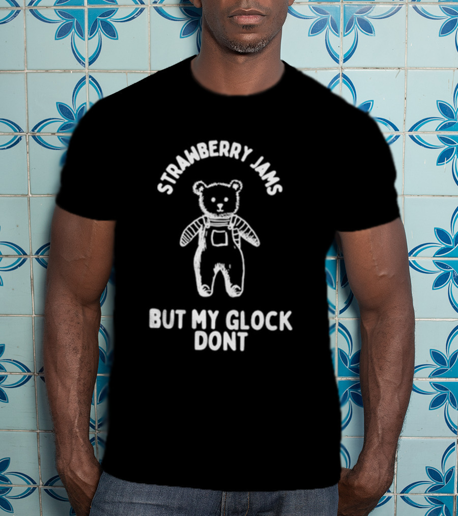 Strawberry Jams Teddy Bear But My Glock Don't T-Shirt