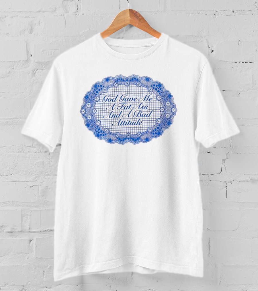 God Gave Me A Fat Ass And A Bad Attitude Blue Lace Oval T-Shirt