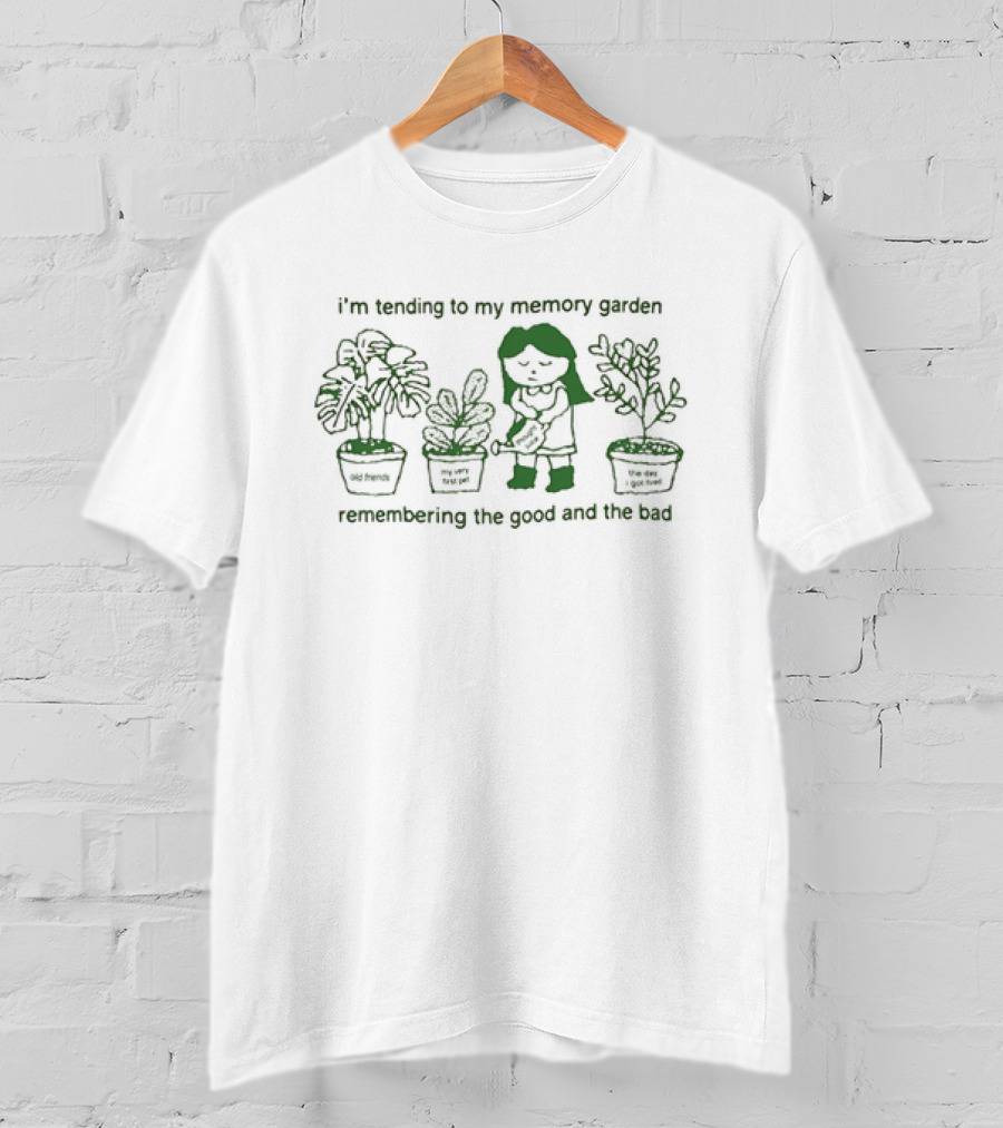 I’m Tending To My Memory Garden Old Friends My Very First Pet The Day I Got Fired Remembering The Good And The Bad T-Shirt