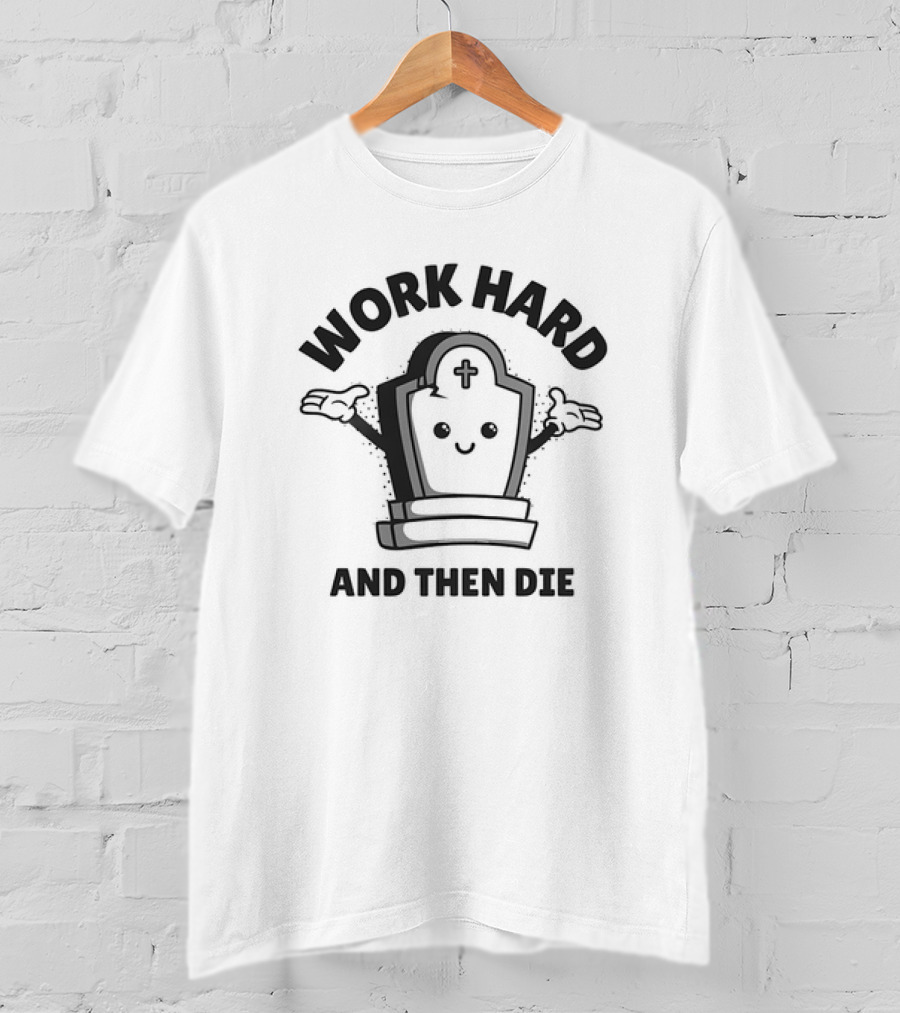 Work Hard And Then Die Tombstone Character With Cross T-Shirt