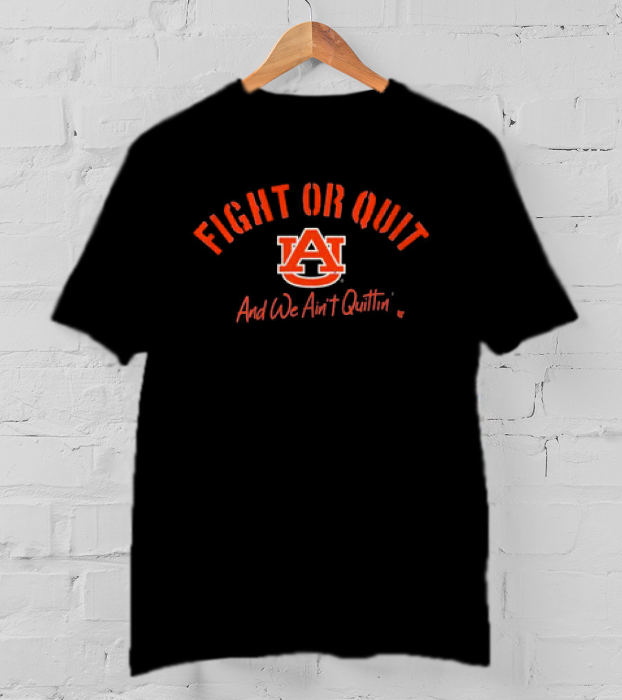 Fight Or Quit Auburn Football And We Ain’t Quittin T-Shirt