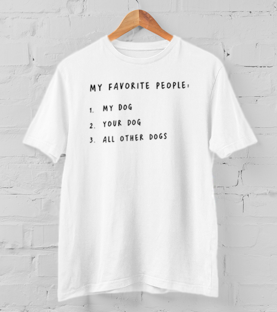 My Favorite People My Dog Your Dog All Other Dogs T-Shirt