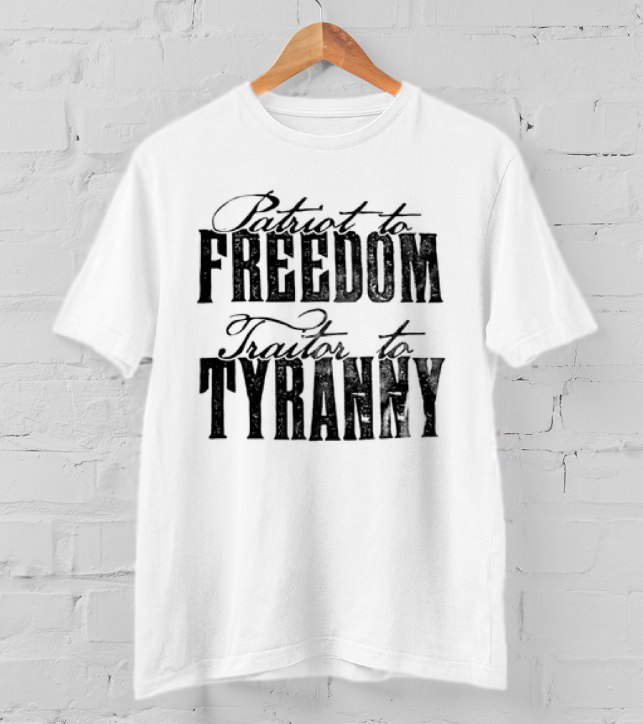 Patriot To Freedom Traitor To Tyranny T-Shirt
