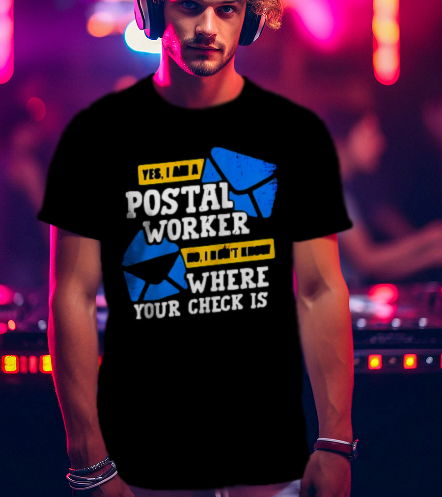 Yes I Am A Postal Worker No I Don’t Know Where Your Check Is Blue Envelopes T-Shirt