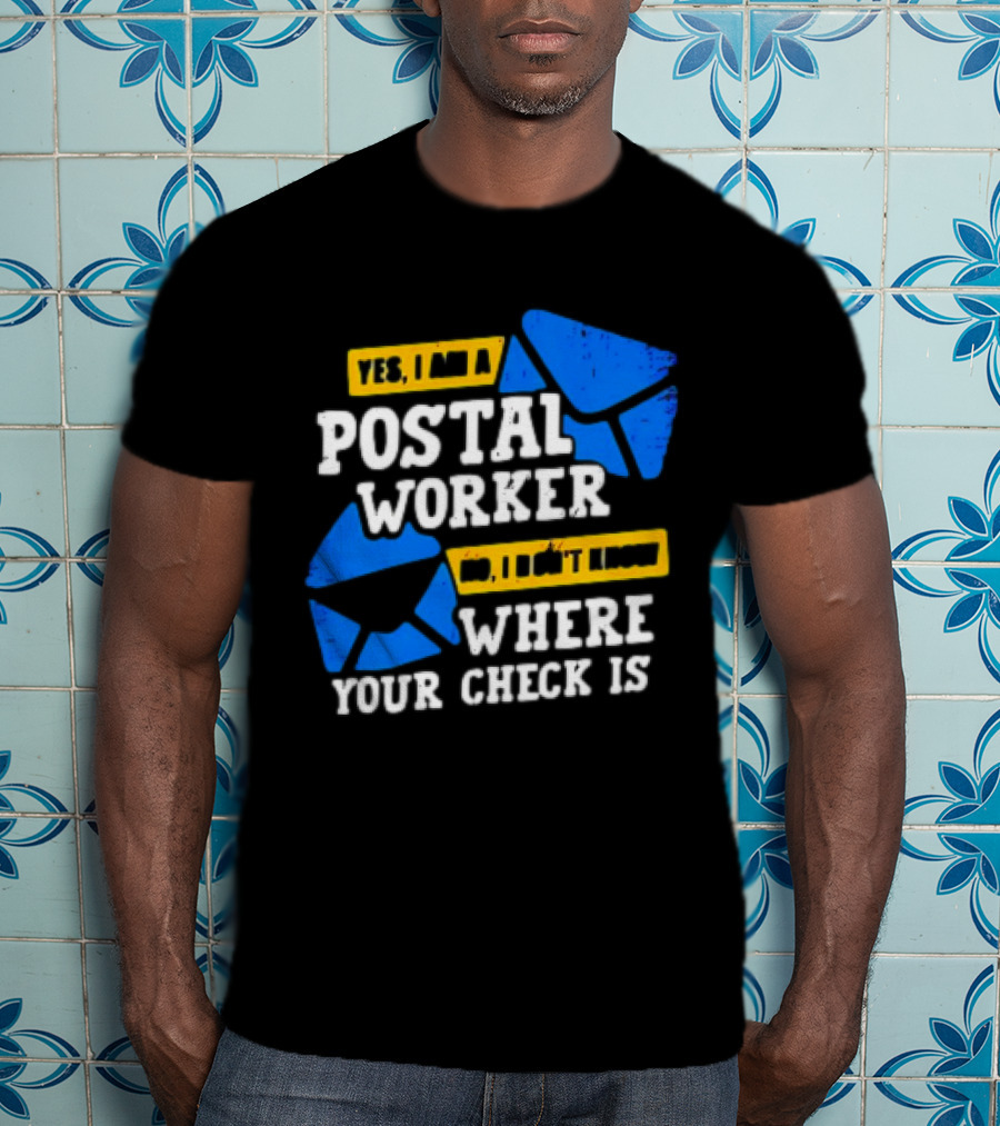 Yes I Am A Postal Worker No I Don’t Know Where Your Check Is Blue Envelopes T-Shirt