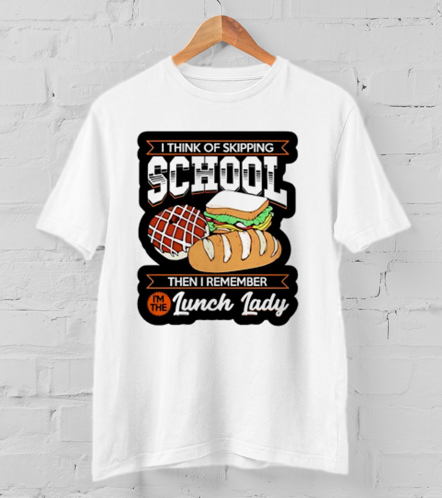 I Think Of Skipping School Sandwich Bread I'm The Lunch Lady T-Shirt