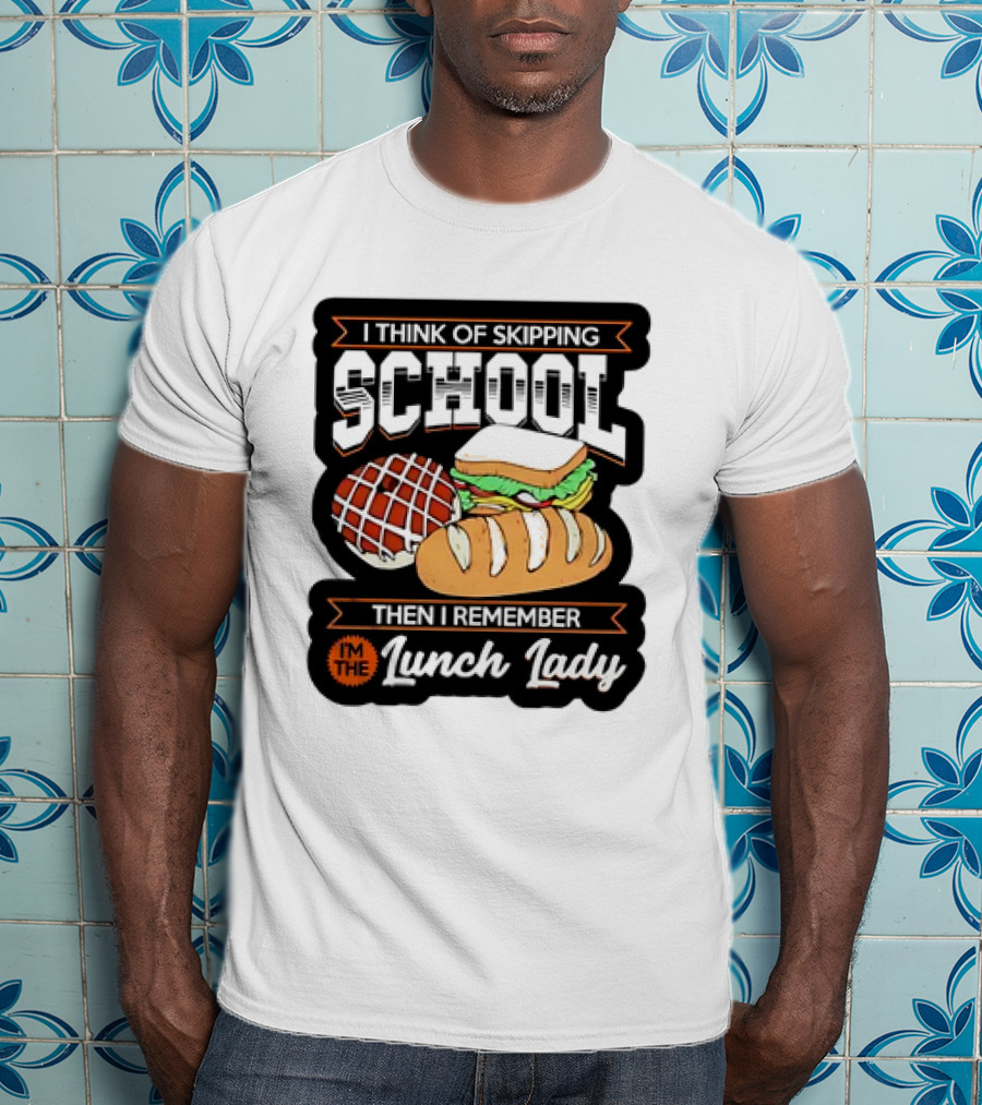 I Think Of Skipping School Sandwich Bread I'm The Lunch Lady T-Shirt