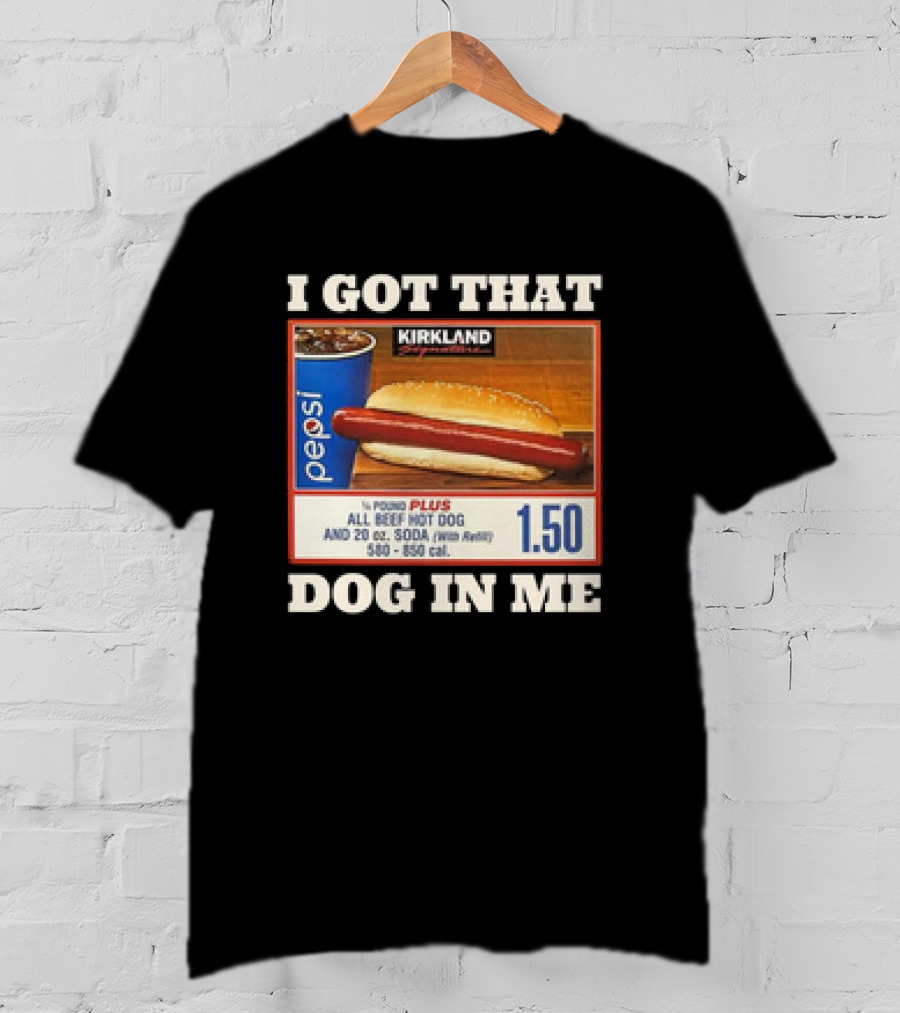 I Got That Dog In Me Kirkland 1.50 All Beef Hot Dog And Soda Combo T-Shirt