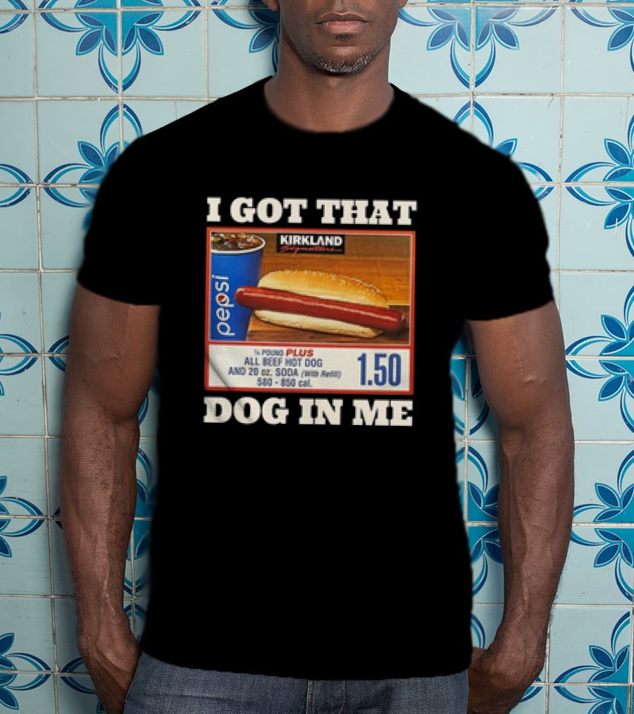 I Got That Dog In Me Kirkland 1.50 All Beef Hot Dog And Soda Combo T-Shirt
